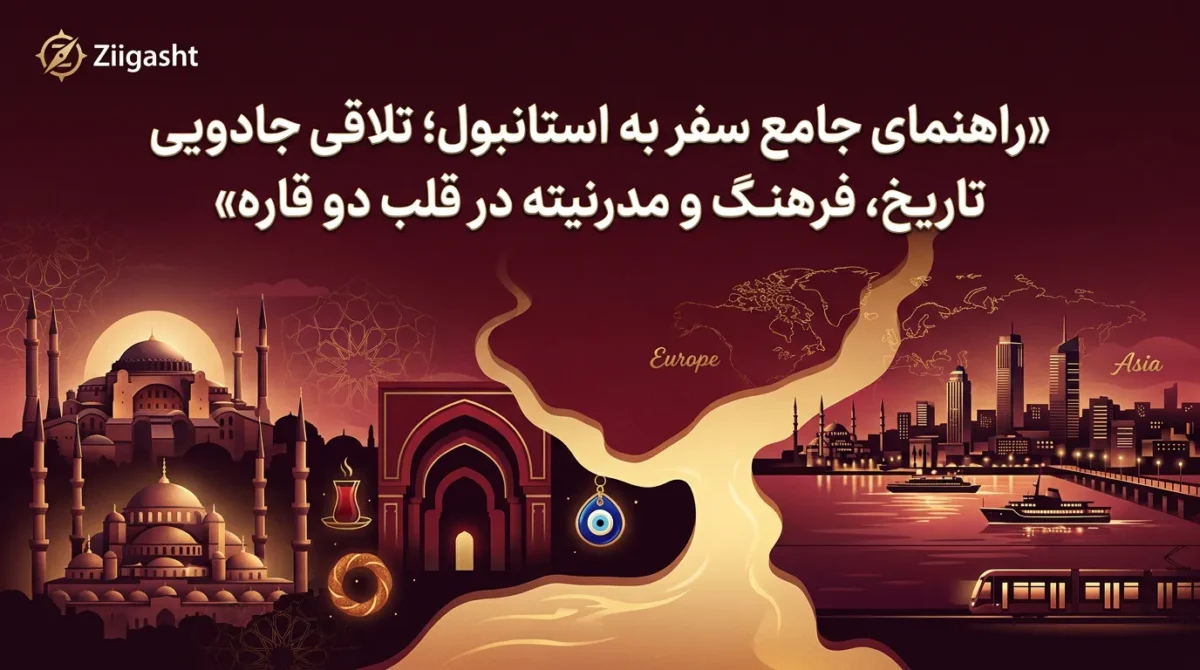 راهنمای جامع سفر به استانبول؛ تلاقی جادویی تاریخ، فرهنگ و مدرنیته در قلب دو قاره